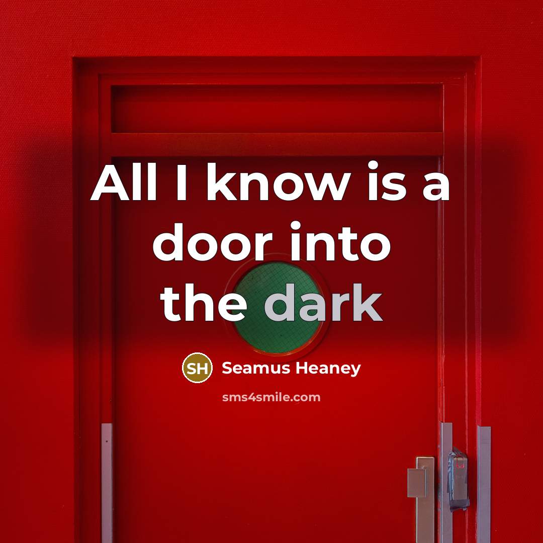 “All I know is a door into the dark…” quote by Seamus Heaney