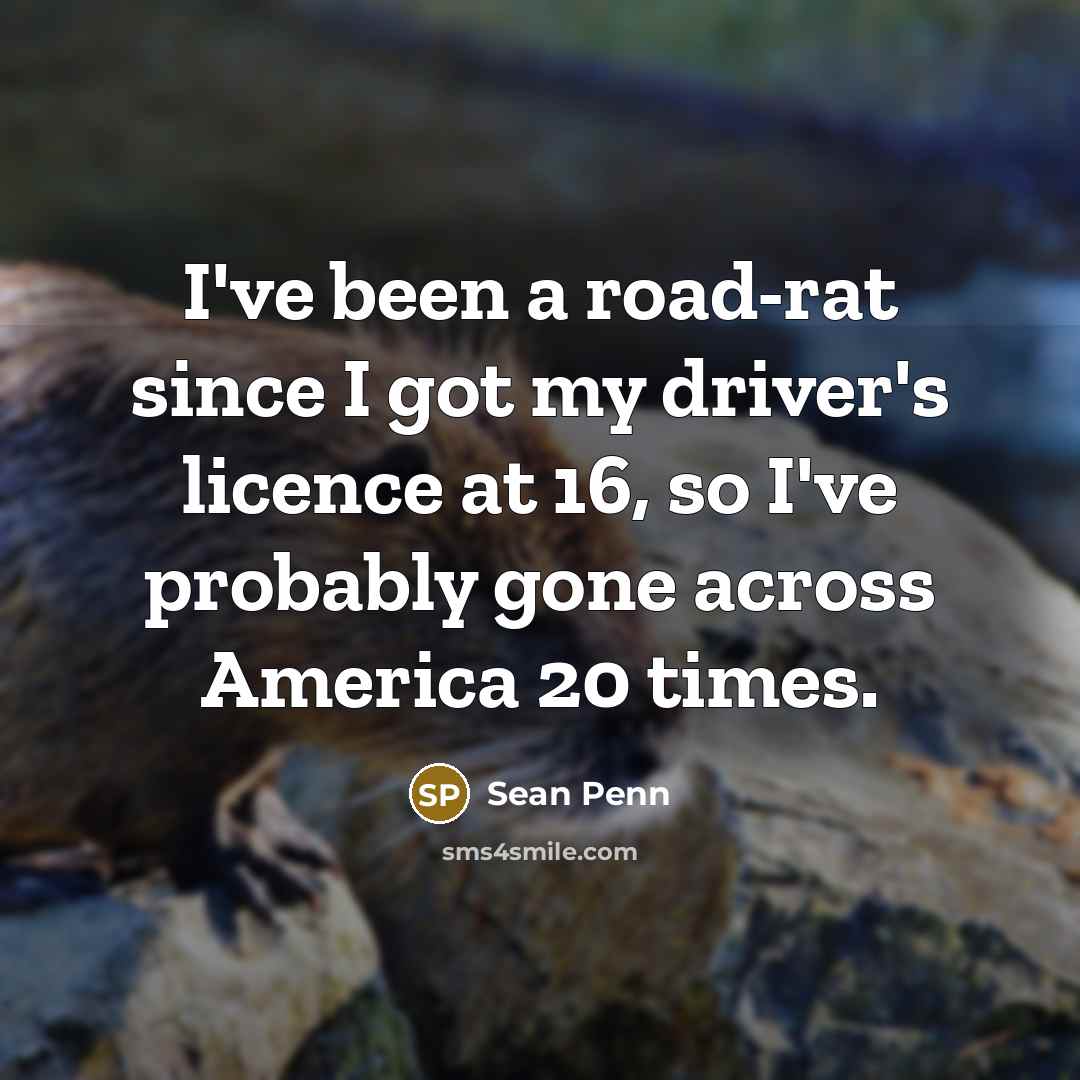 “I've been a road-rat since I got my driver's licence…” quote by Sean Penn