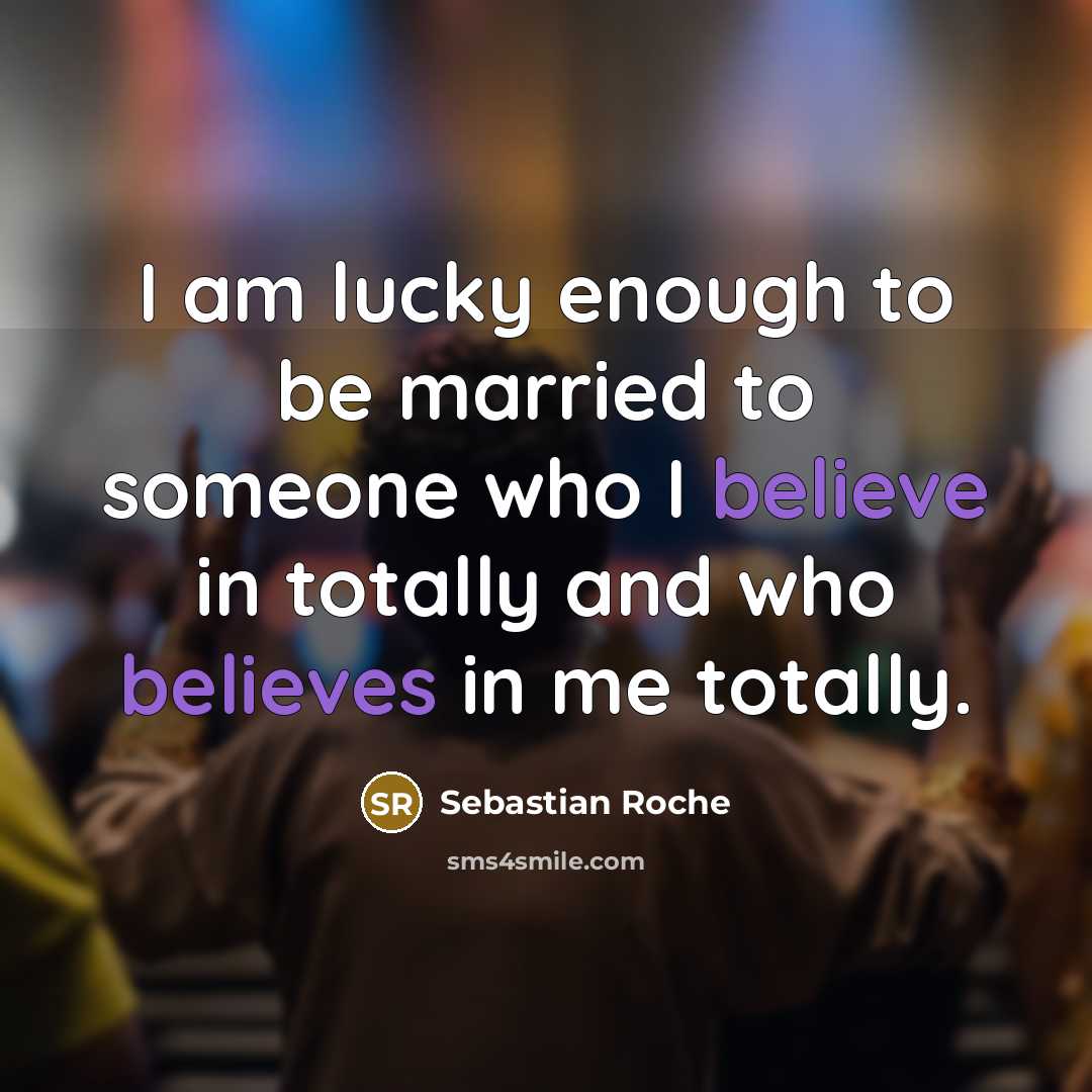 “I am lucky enough to be married to someone who…” quote by Sebastian Roche