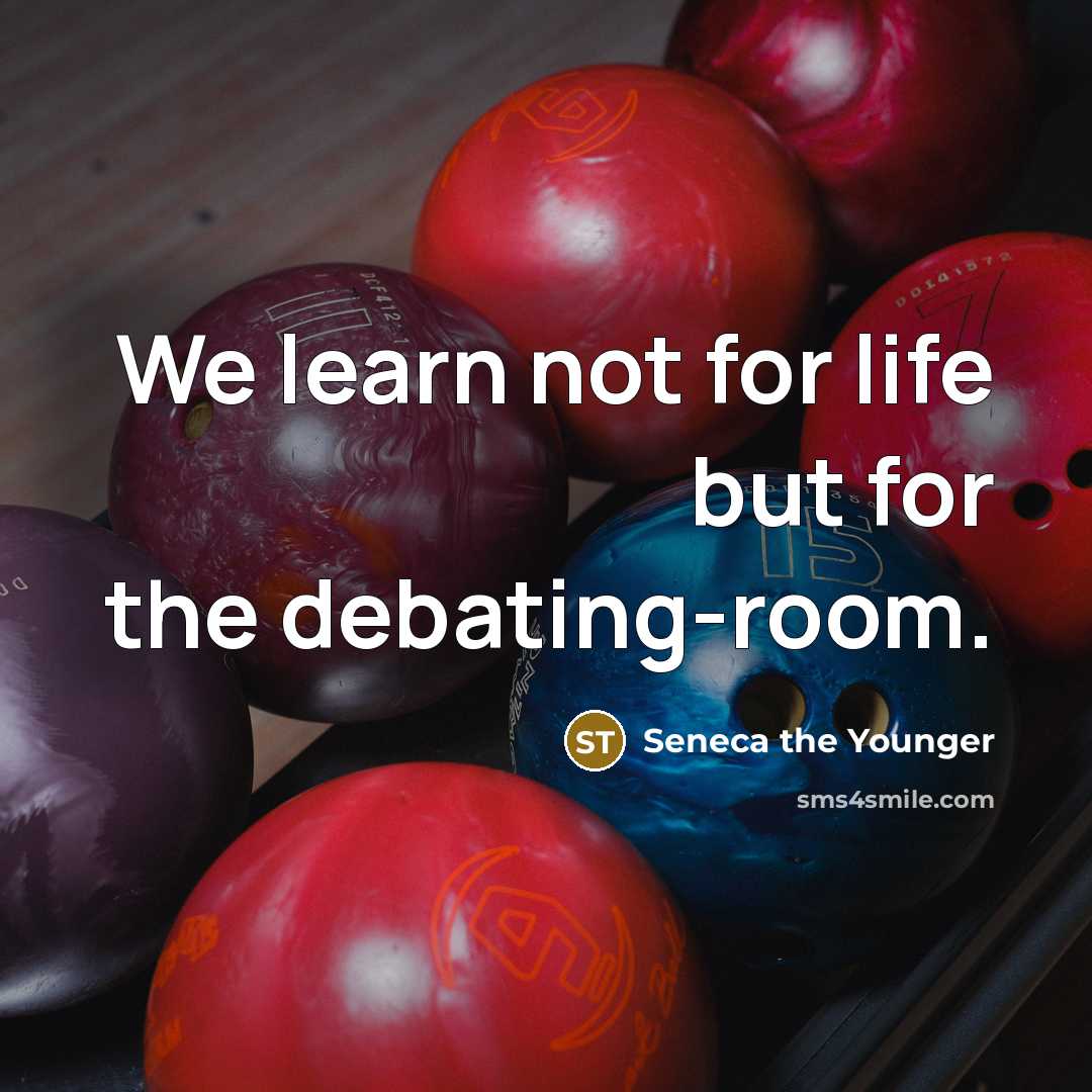 “We learn not for life but for the debating-room.…” quote by Seneca the Younger
