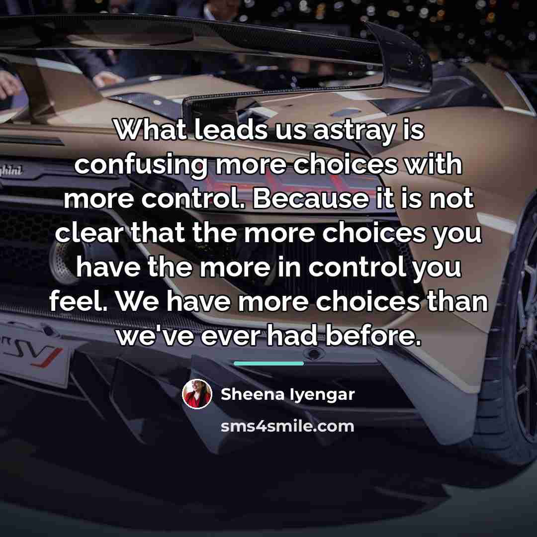 “What leads us astray is confusing more choices with more…” quote by Sheena Iyengar