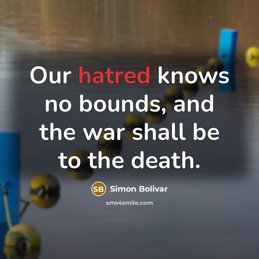“Our hatred knows no bounds, and the war shall be…” quote by Simon Bolivar