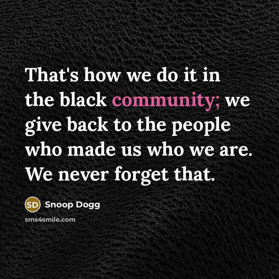 “That's how we do it in the black community; we…” quote by Snoop Dogg