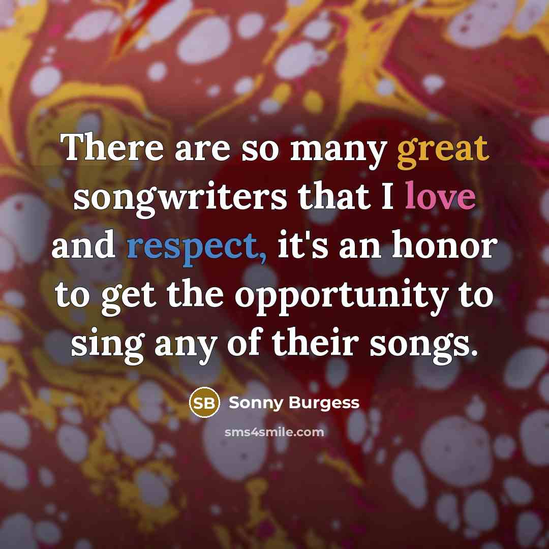 “There are so many great songwriters that I love and…” quote by Sonny Burgess