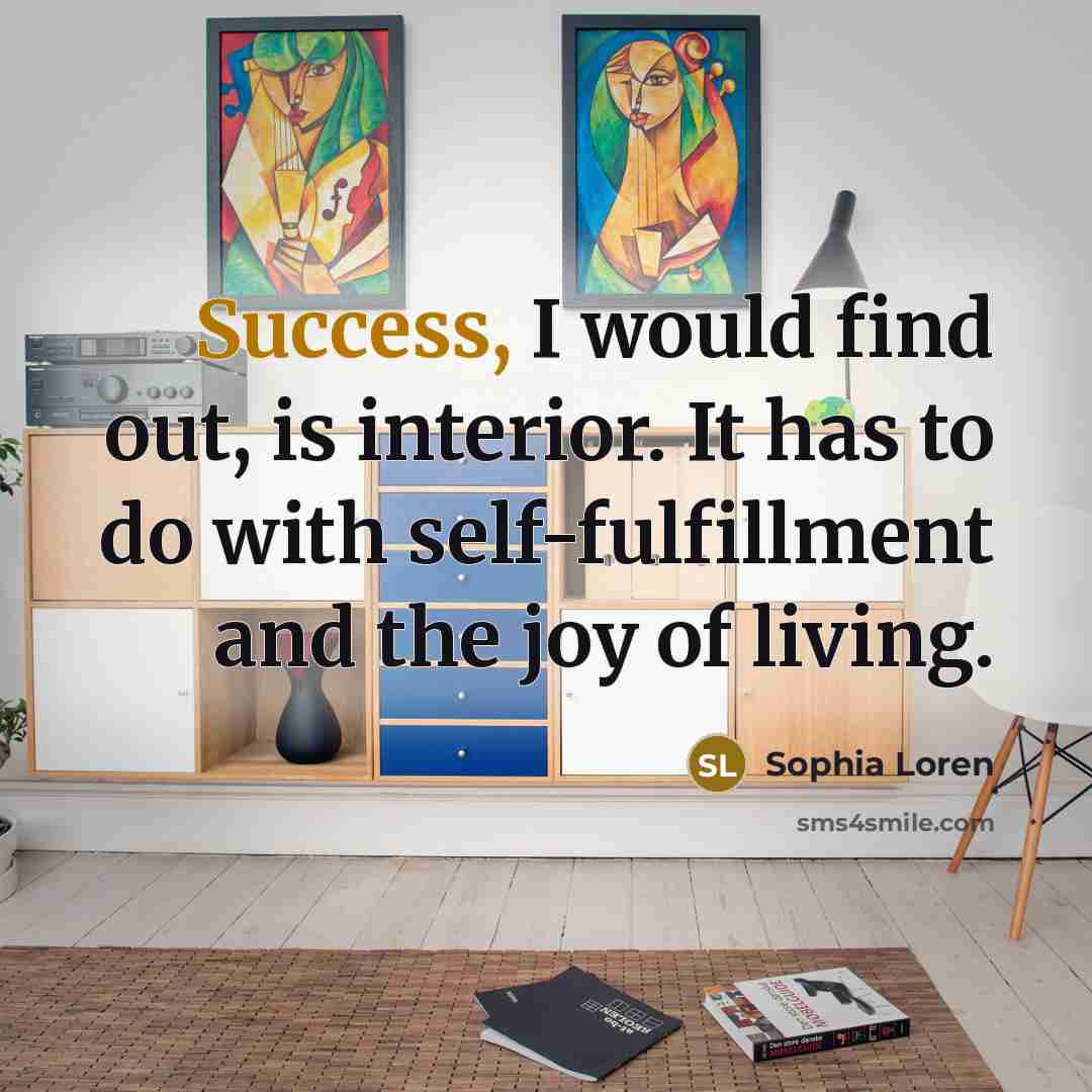 “Success, I would find out, is interior. It has to…” quote by Sophia Loren
