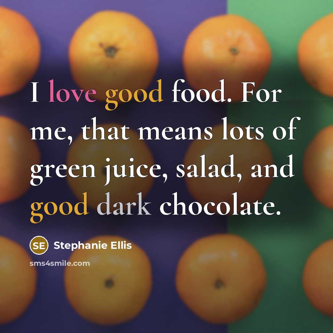“I love good food. For me, that means lots of…” quote by Stephanie Ellis