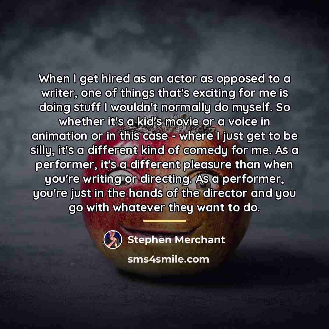 “When I get hired as an actor as opposed to…” quote by Stephen Merchant