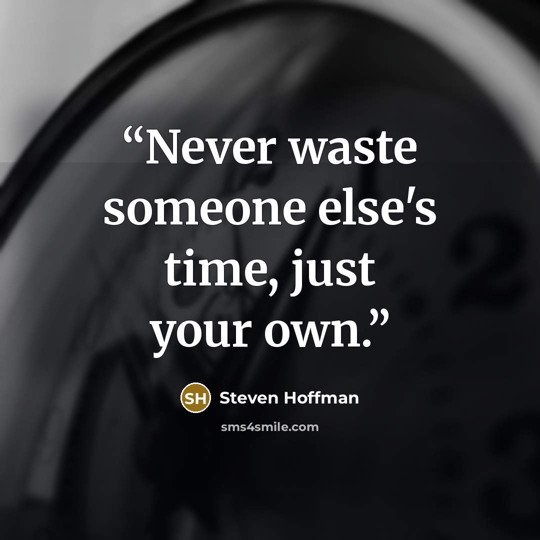 “Never waste someone else's time, just your own.” quote by Steven Hoffman