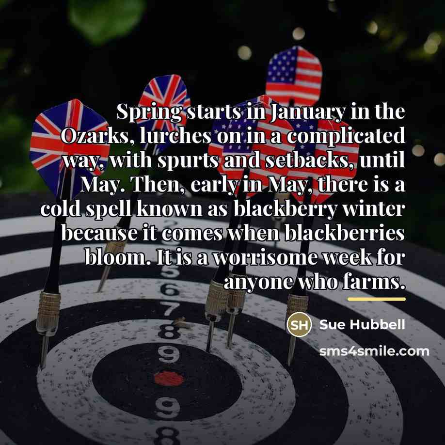 “Spring starts in January in the Ozarks, lurches on in…” quote by Sue Hubbell