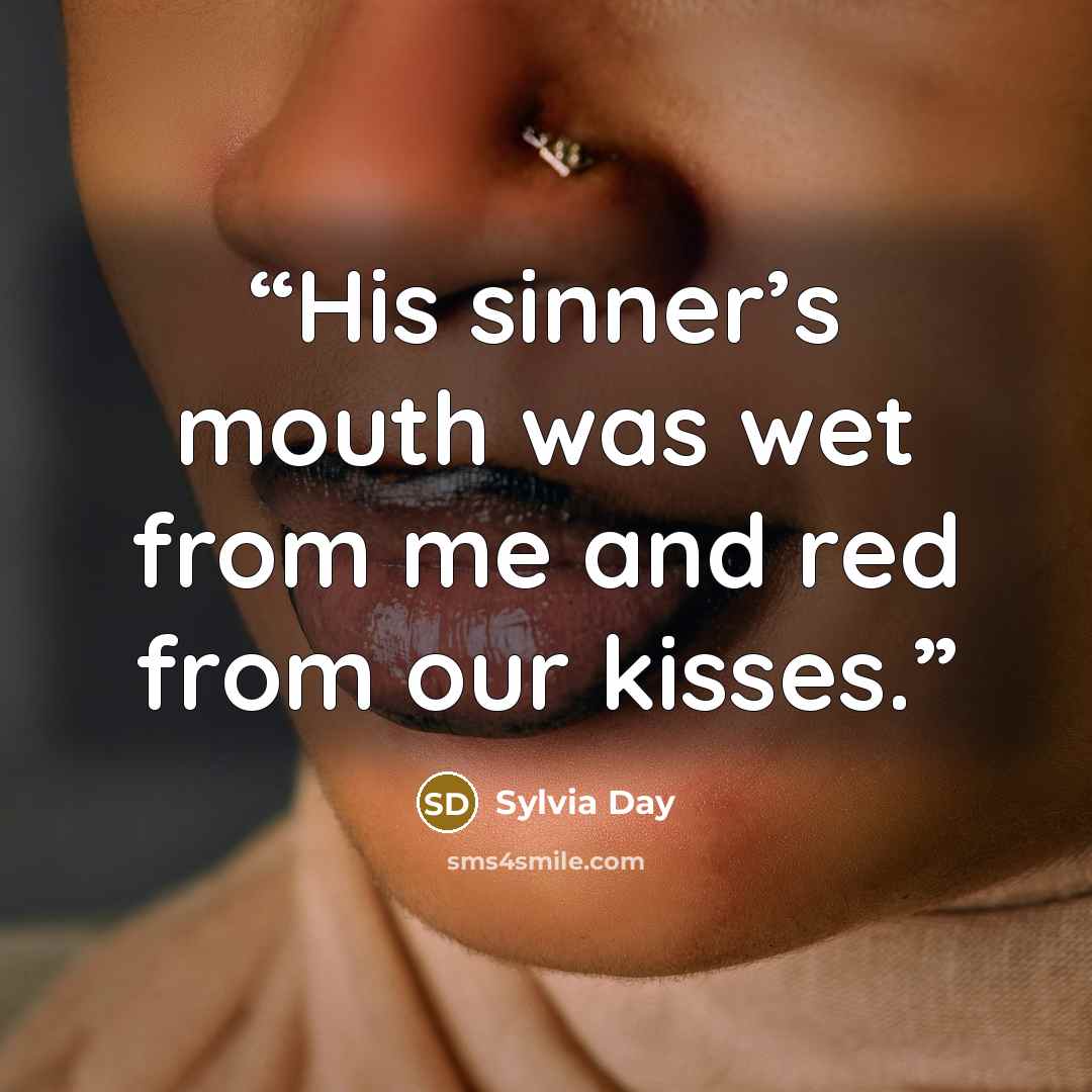 “His sinner’s mouth was wet from me and red from our kisses.” quote by Sylvia Day