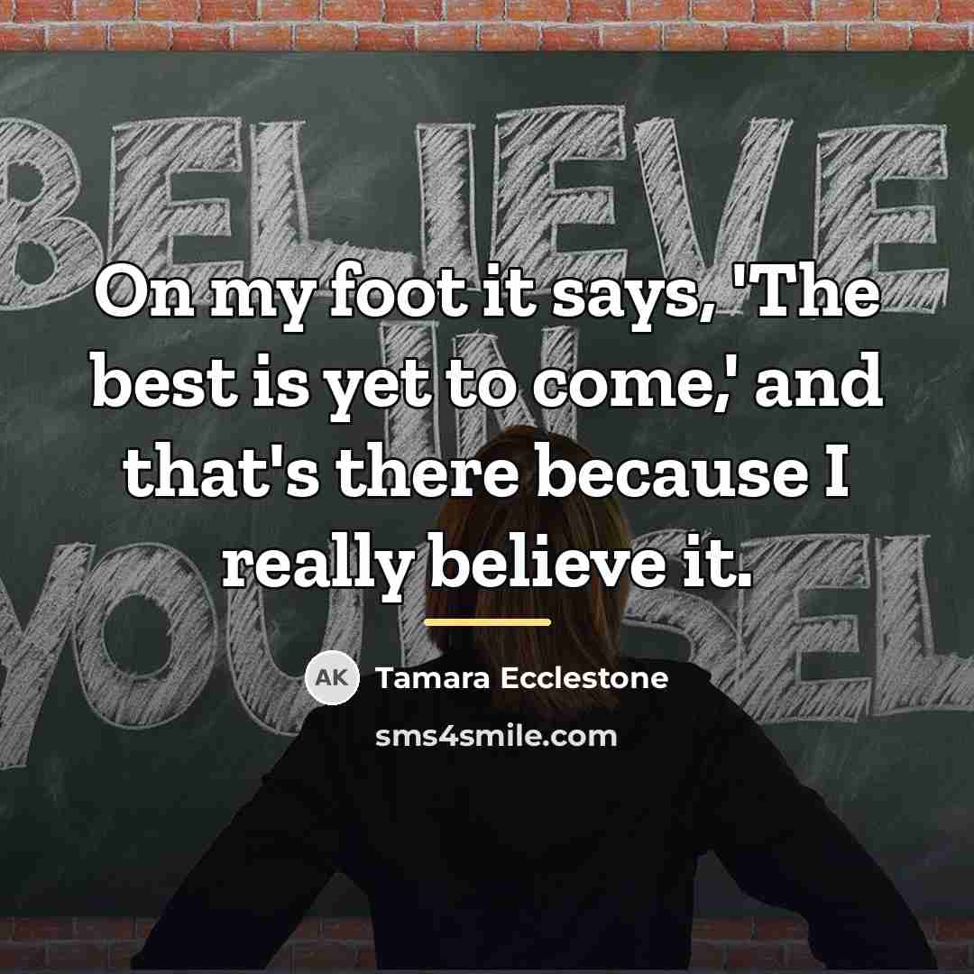 “On my foot it says, 'The best is yet to…” quote by Tamara Ecclestone