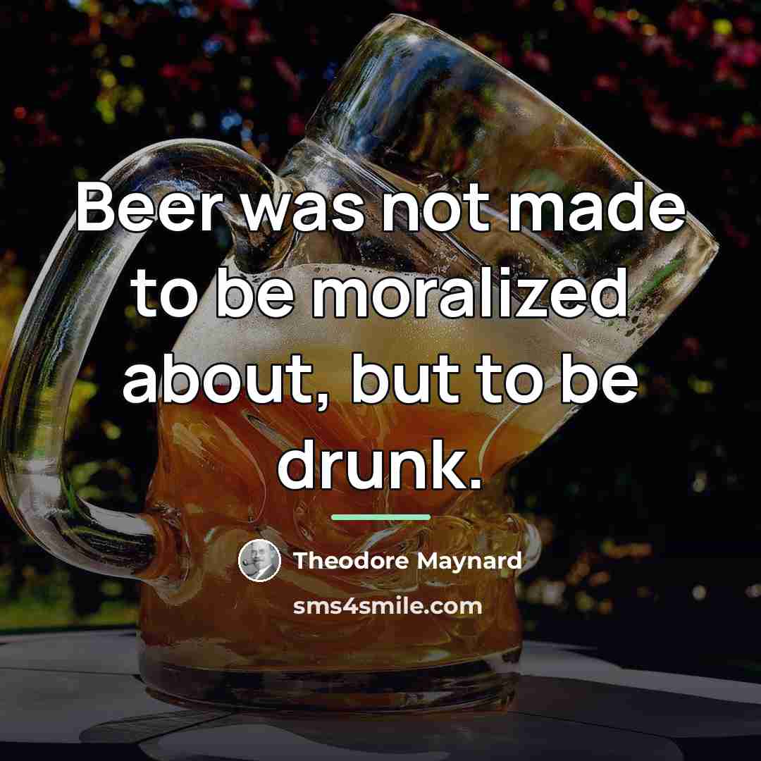 “Beer was not made to be moralized about, but to…” quote by Theodore Maynard