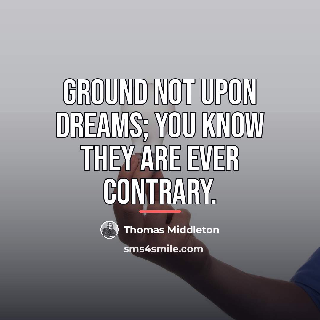 “Ground not upon dreams; you know they are ever contrary.…” quote by Thomas Middleton