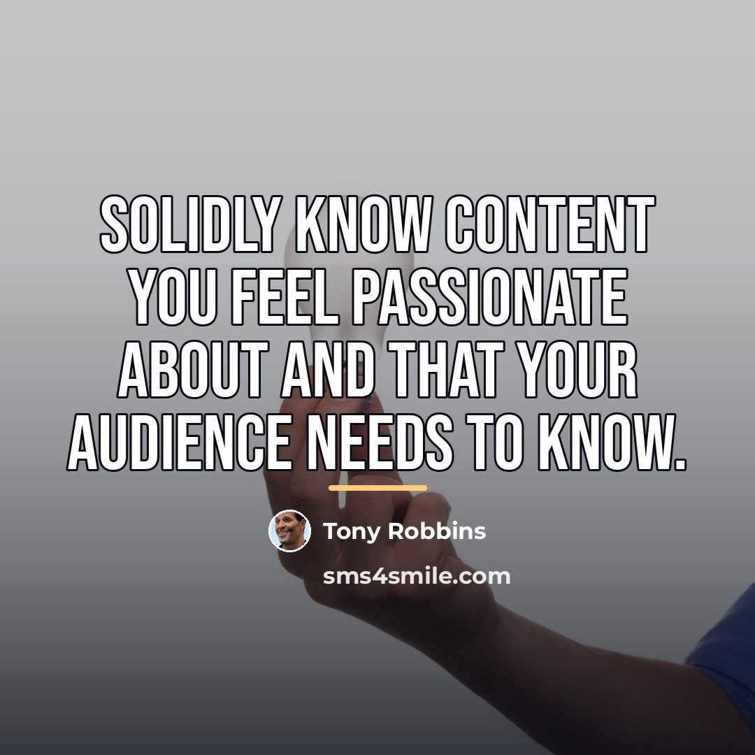“Solidly know content you feel passionate about and that your…” quote by Tony Robbins