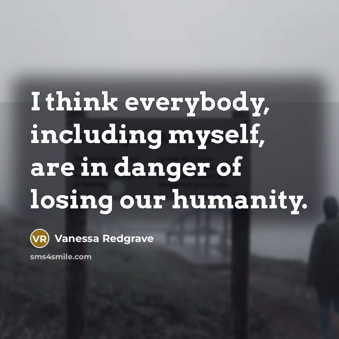 “I think everybody, including myself, are in danger of losing…” quote by Vanessa Redgrave