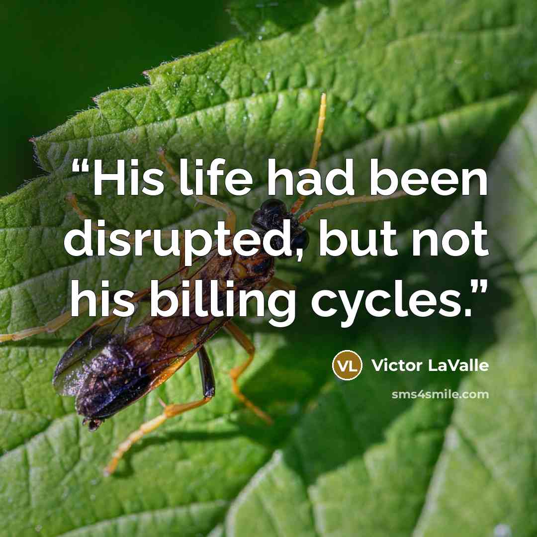 “His life had been disrupted, but not his billing cycles.” quote by Victor LaValle