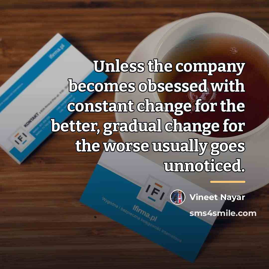 “Unless the company becomes obsessed with constant change for the…” quote by Vineet Nayar