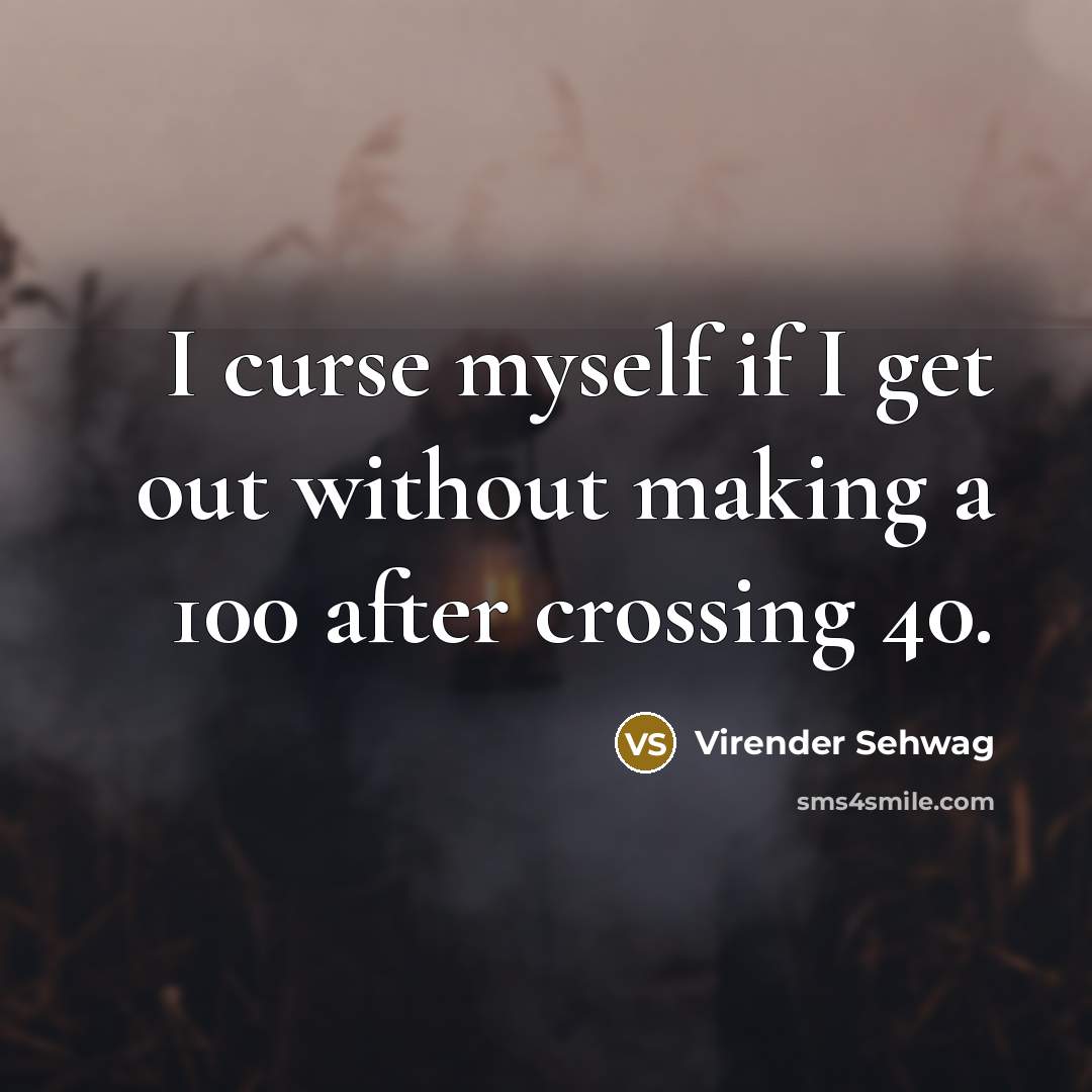 “I curse myself if I get out without making a…” quote by Virender Sehwag