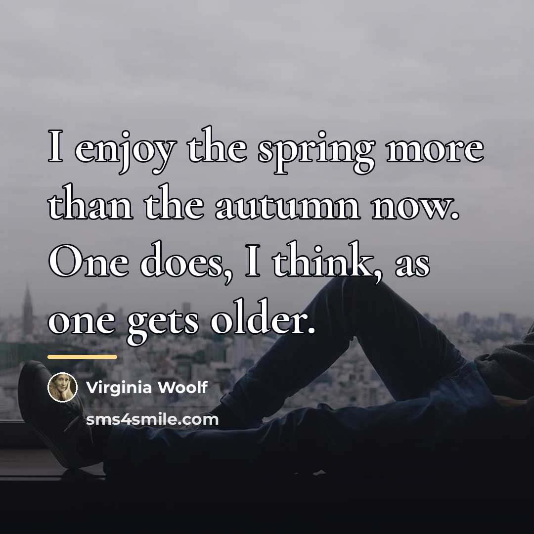 “I enjoy the spring more than the autumn now. One…” quote by Virginia Woolf
