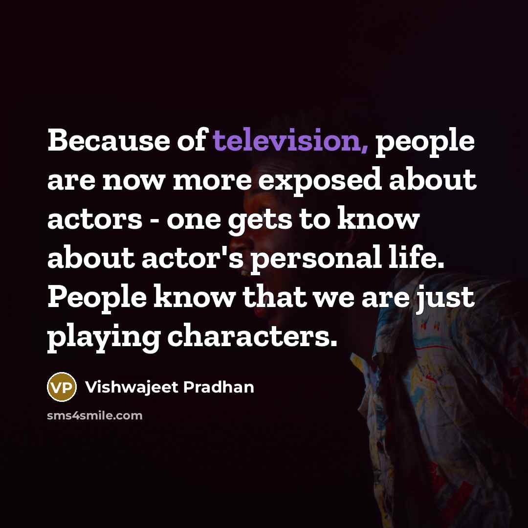 “Because of television, people are now more exposed about actors…” quote by Vishwajeet Pradhan
