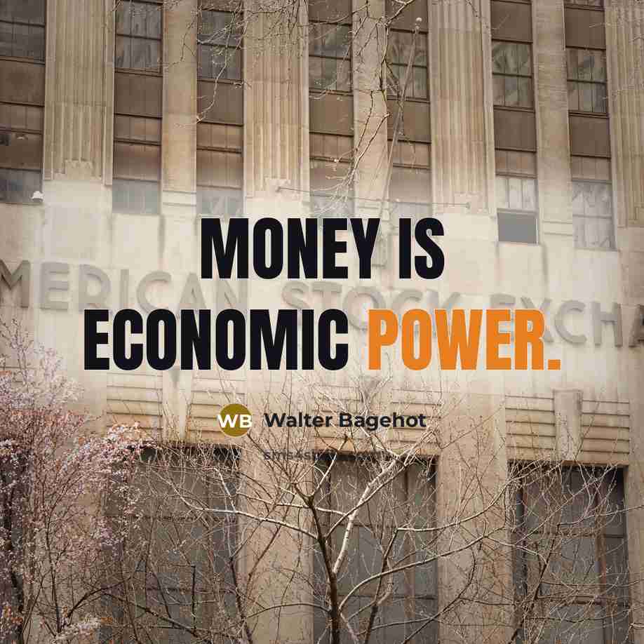 “Money is economic power.” quote by Walter Bagehot
