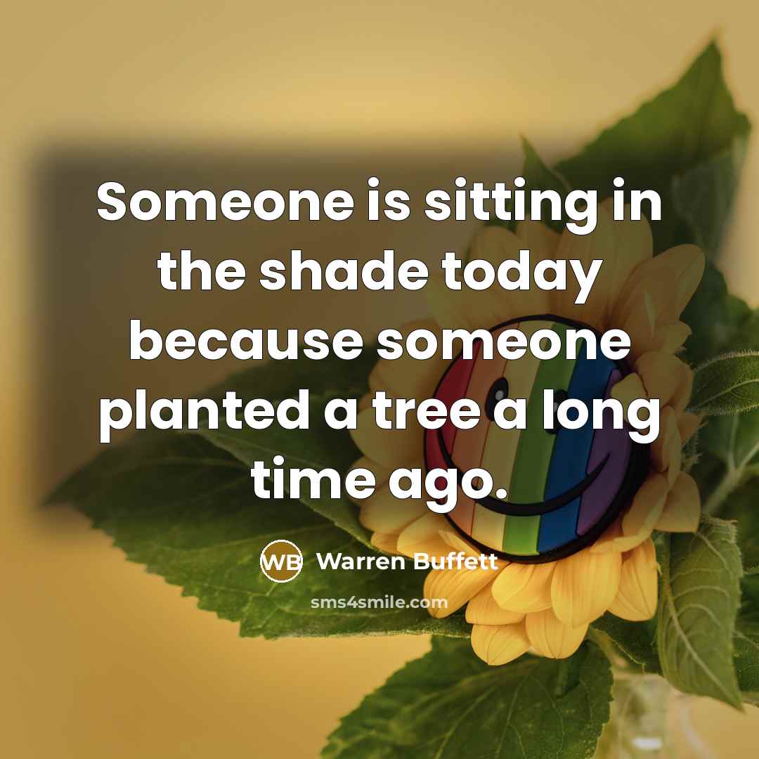 “Someone is sitting in the shade today because someone planted…” quote by Warren Buffett