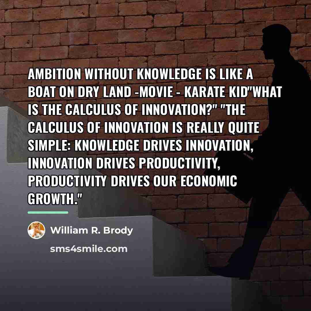 “Ambition without knowledge is like a boat on dry land…” quote by William R. Brody