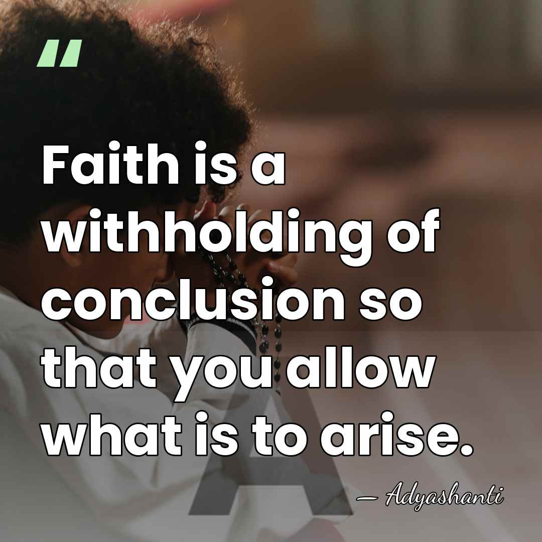 Faith is a withholding of conclusion so that you allow what is&hellip; - Adyashanti