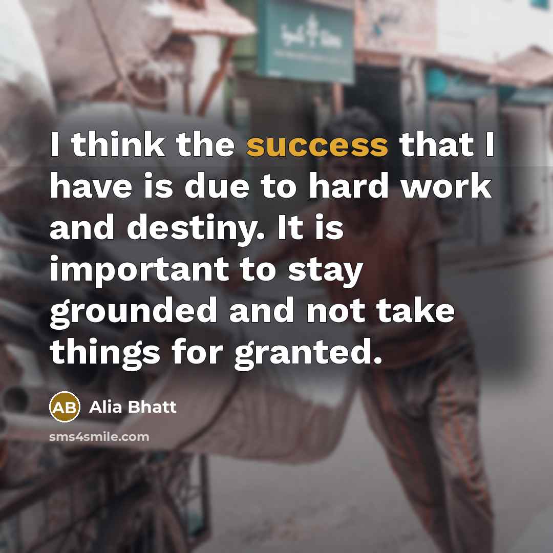 “I think the success that I have is due to…” quote by Alia Bhatt