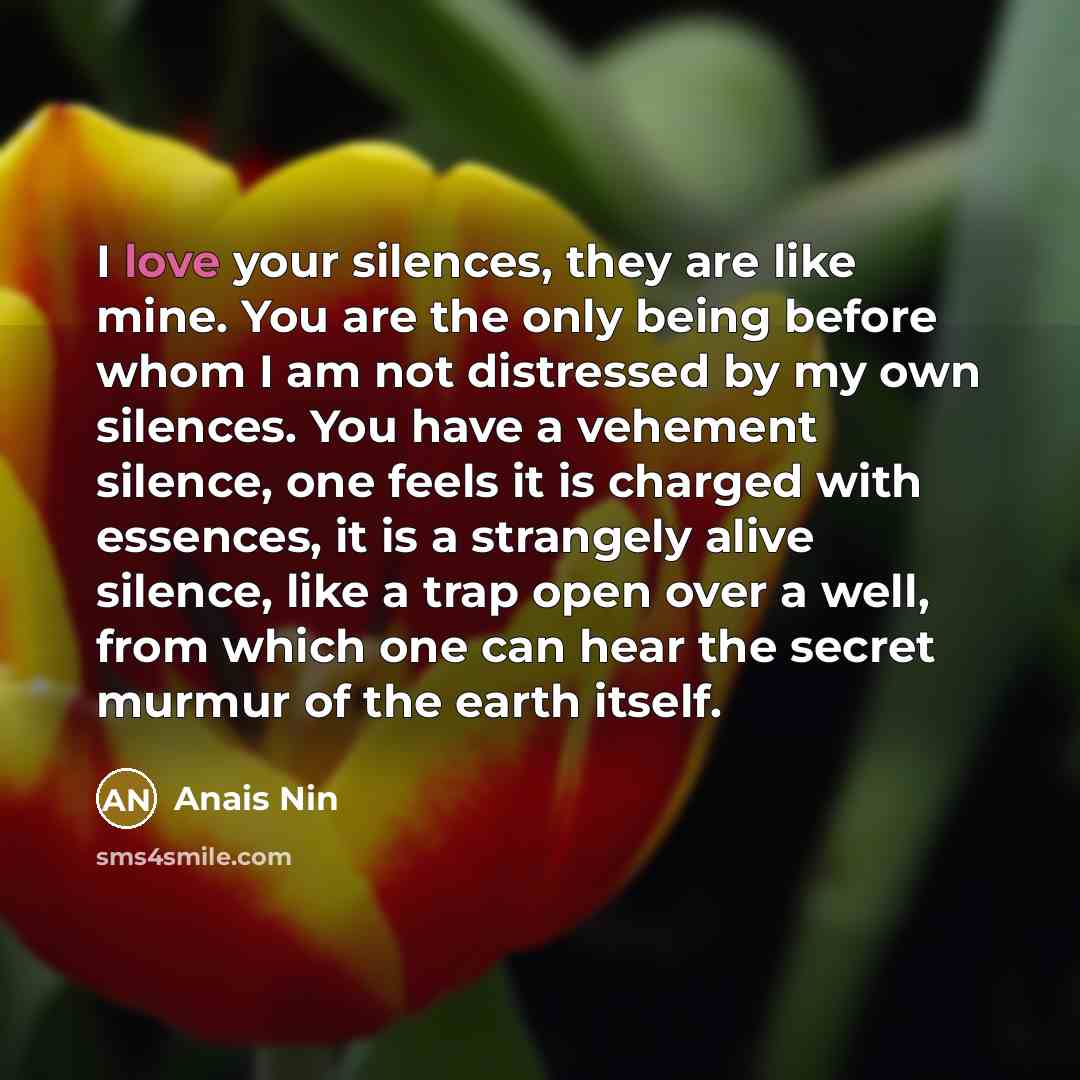 “I love your silences, they are like mine. You are…” quote by Anais Nin