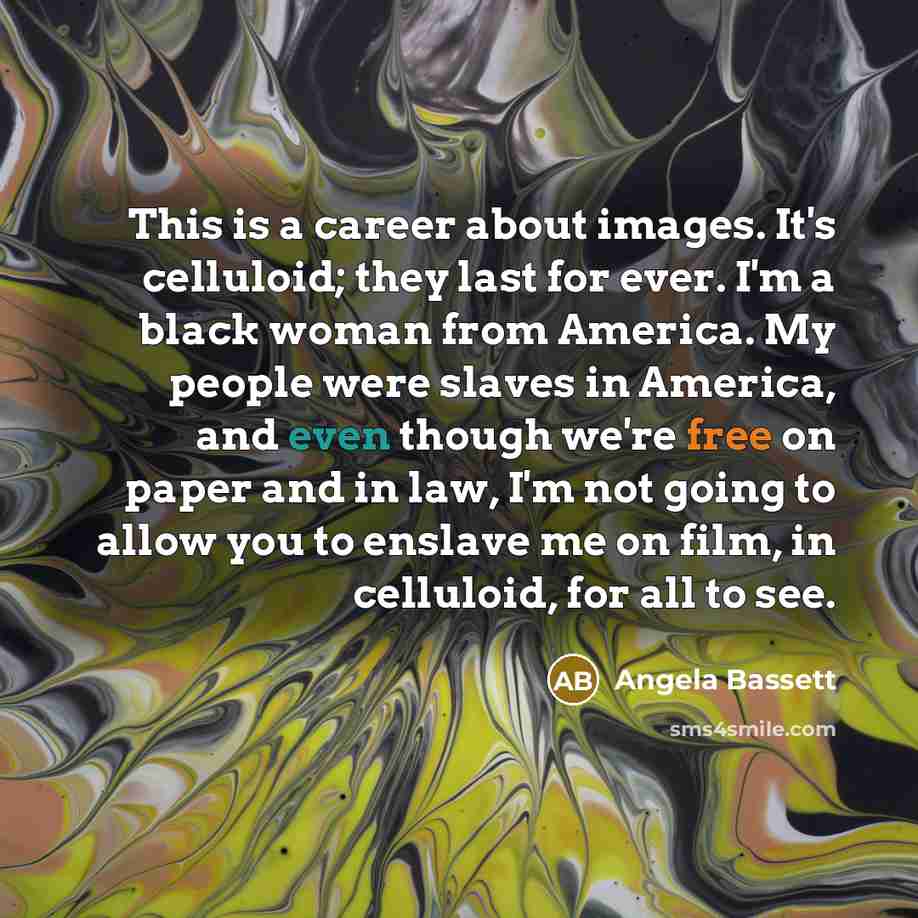 “This is a career about images. It's celluloid; they last…” quote by Angela Bassett