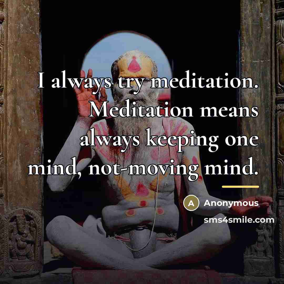 “I always try meditation. Meditation means always keeping one mind,…” quote by Anonymous