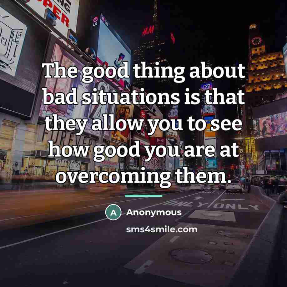 “The good thing about bad situations is that they allow…” quote by Anonymous