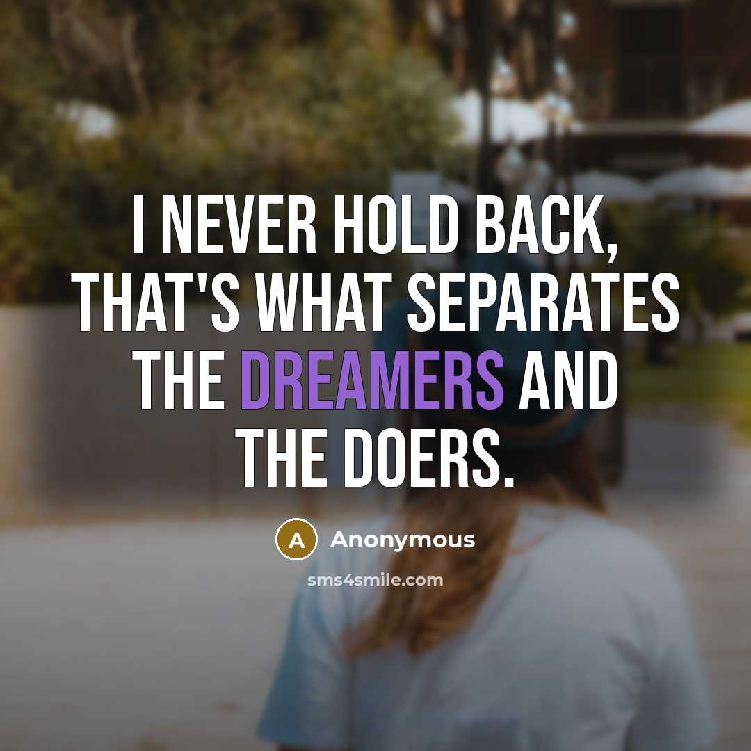 “I never hold back, that's what separates the dreamers and the doers.” quote by Anonymous