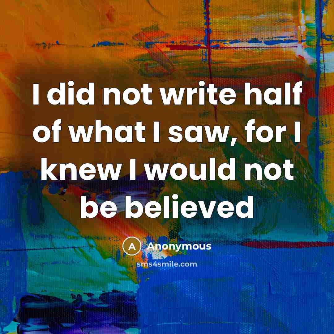 “I did not write half of what I saw, for…” quote by Anonymous