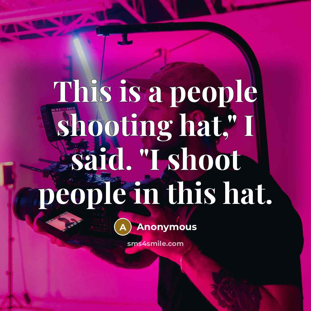 “This is a people shooting hat," I said. "I shoot…” quote by Anonymous