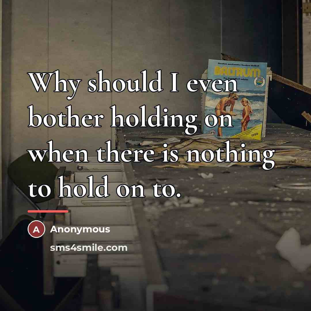 “Why should I even bother holding on when there is…” quote by Anonymous