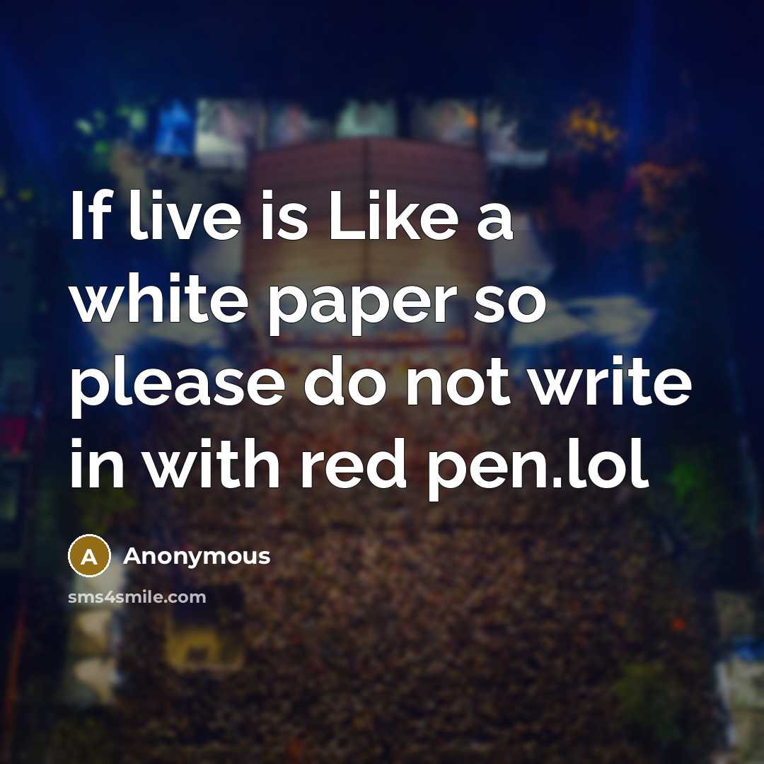 “If live is Like a white paper so please do not write in with red pen.lol” quote by Anonymous