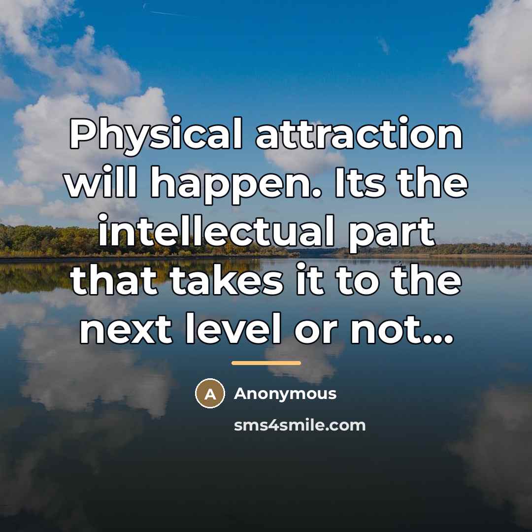“Physical attraction will happen. Its the intellectual part that takes…” quote by Anonymous