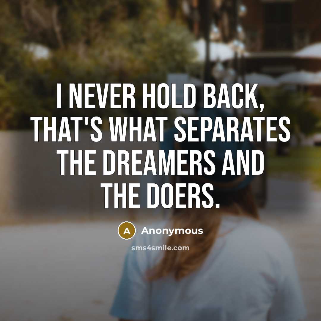 “I never hold back, that's what separates the dreamers and the doers.” quote by Anonymous