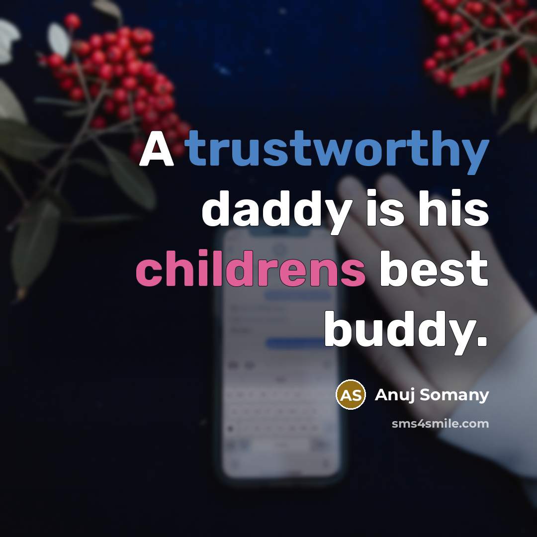 “A trustworthy daddy is his childrens best buddy.…” quote by Anuj Somany