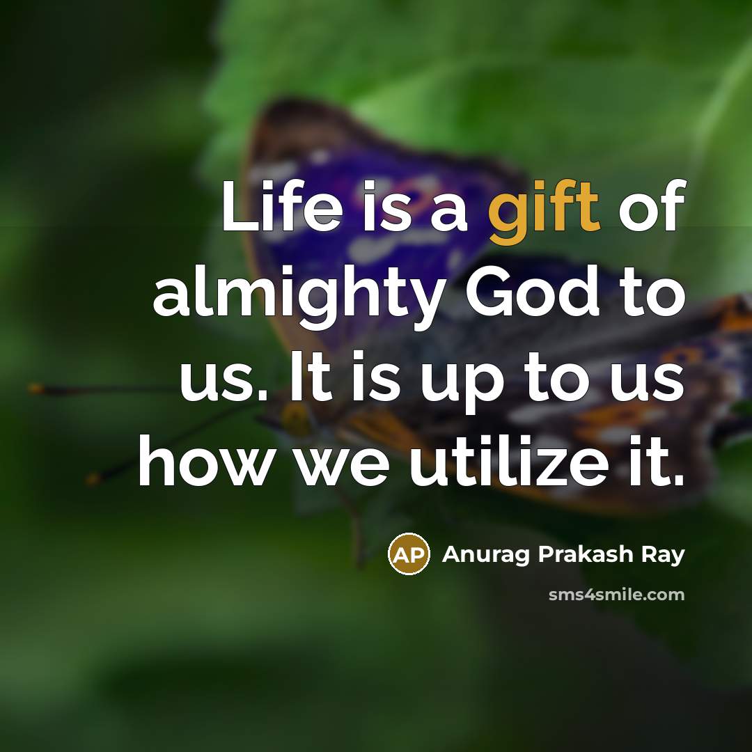 “Life is a gift of almighty God to us. It…” quote by Anurag Prakash Ray