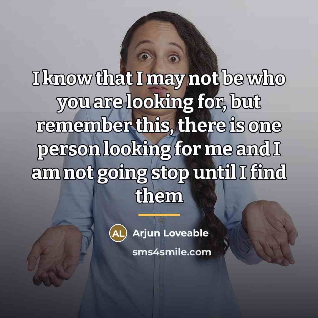 “I know that I may not be who you are…” quote by Arjun Loveable