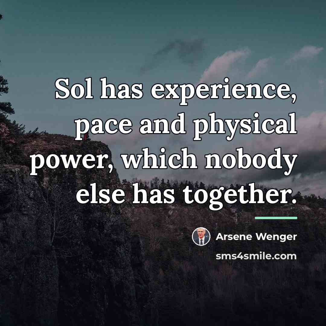 “Sol has experience, pace and physical power, which nobody else…” quote by Arsene Wenger