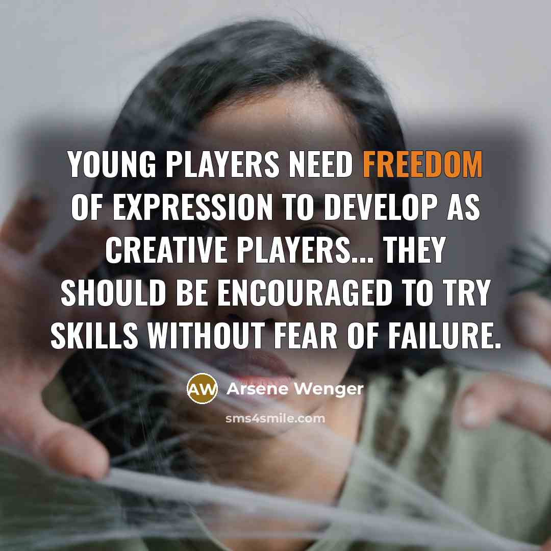 “Young players need freedom of expression to develop as creative…” quote by Arsene Wenger