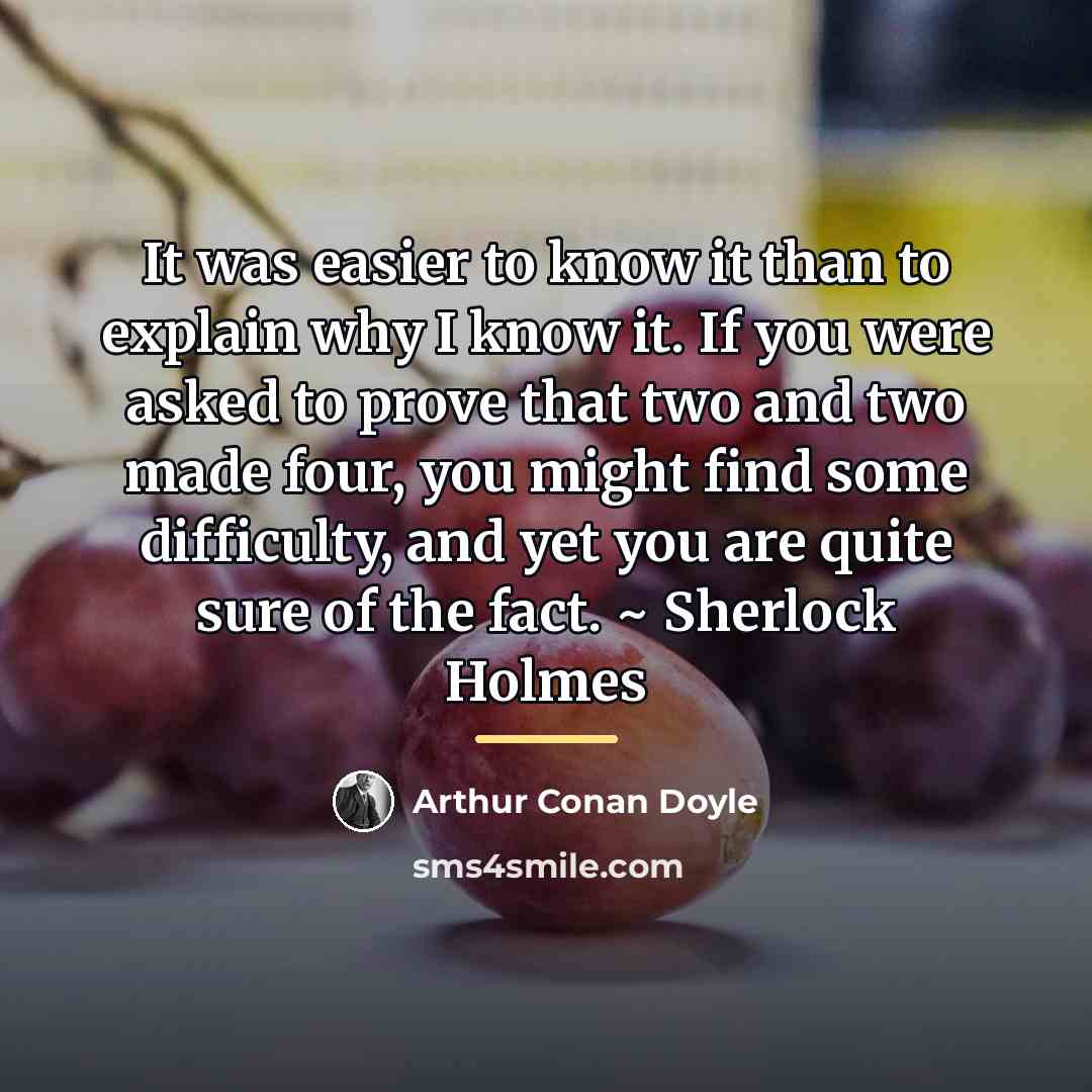 “It was easier to know it than to explain why…” quote by Arthur Conan Doyle