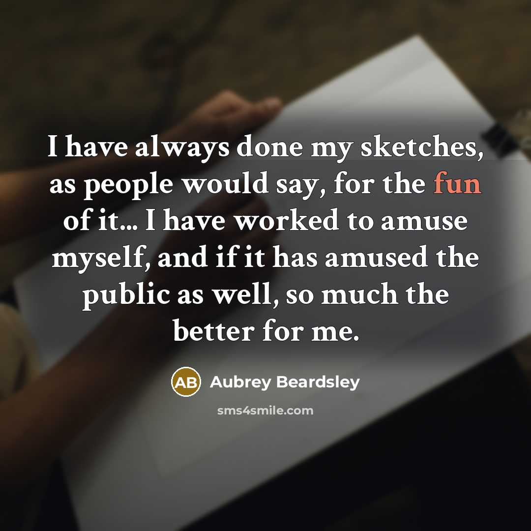 “I have always done my sketches, as people would say,…” quote by Aubrey Beardsley