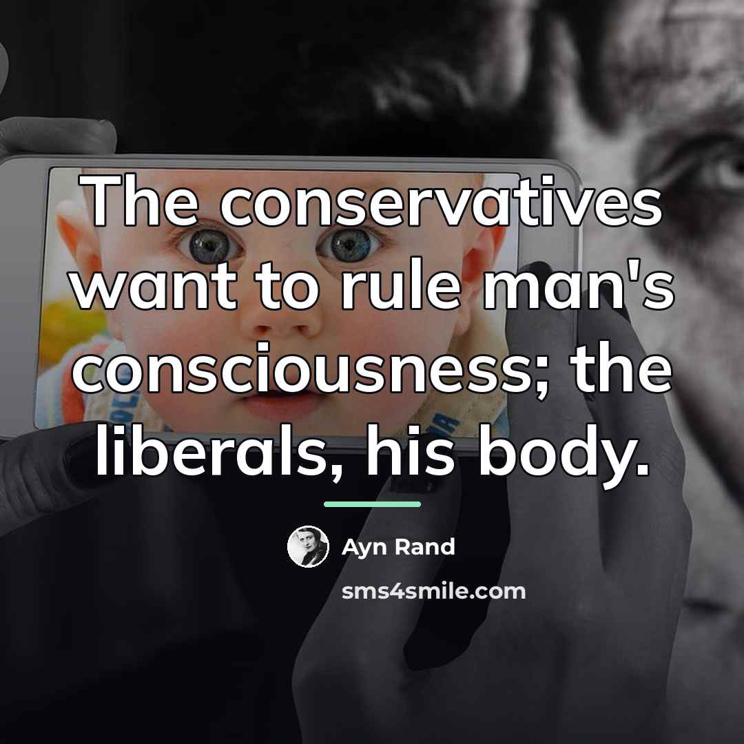 “The conservatives want to rule man's consciousness; the liberals, his…” quote by Ayn Rand
