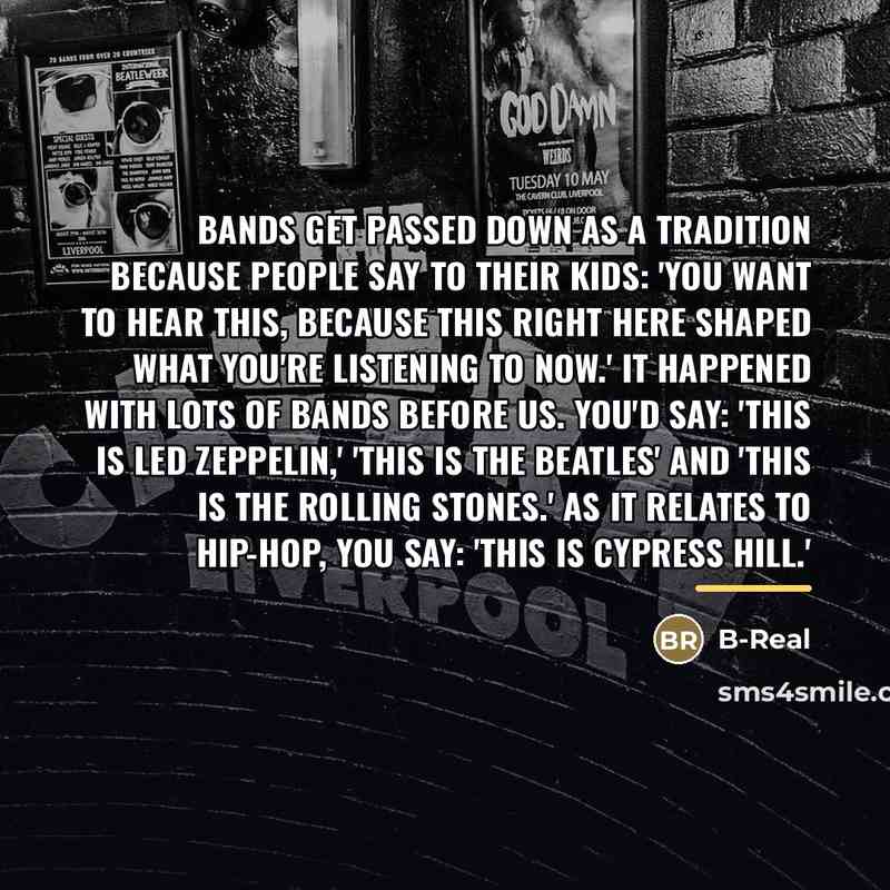 “Bands get passed down as a tradition because people say…” quote by B-Real