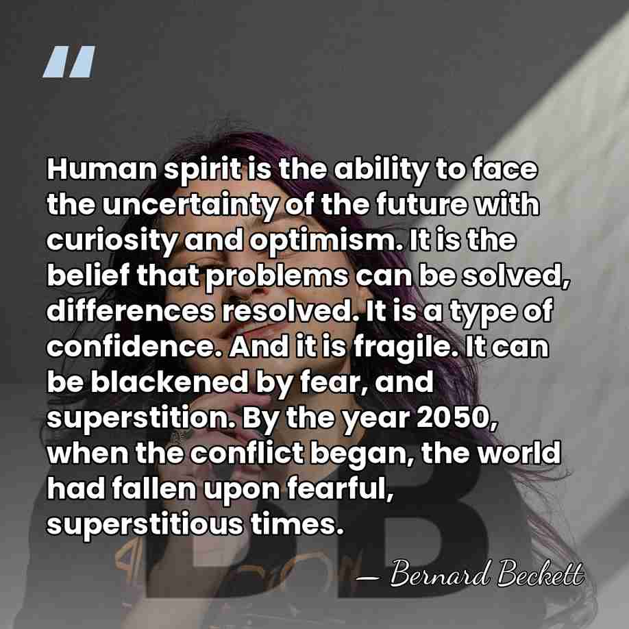 Human spirit is the ability to face the uncertainty of the future&hellip; - Bernard Beckett
